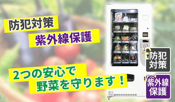 野菜自動販売機は盗難防止対策と紫外線保護で野菜と自販機を守ります